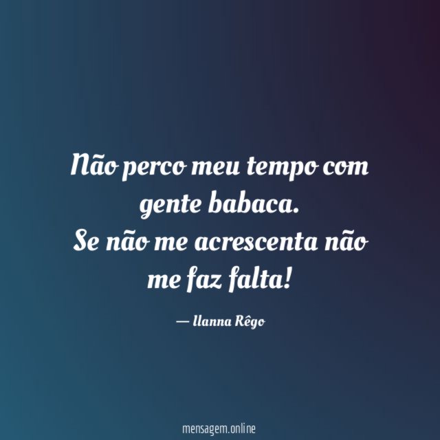 Não perco meu tempo com gente babaca