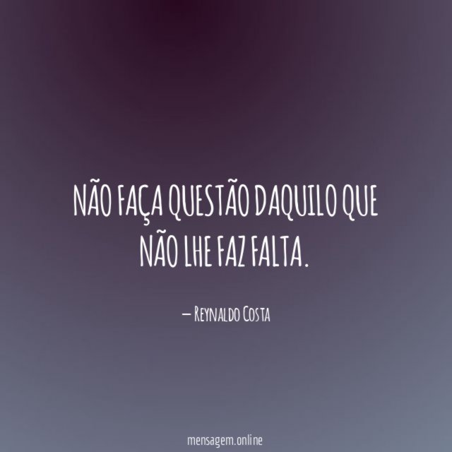 Não faça questão daquilo que não lhe faz