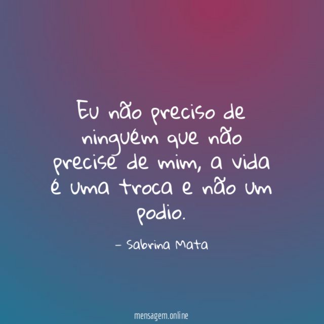 Eu não preciso de ninguém que não precise