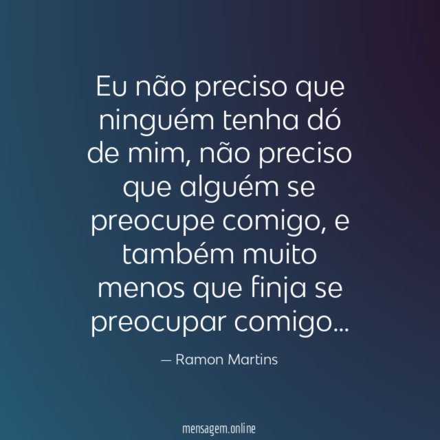 Eu não preciso que ninguém tenha dó de mim