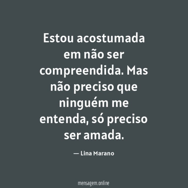 Estou acostumada em não ser compreendida