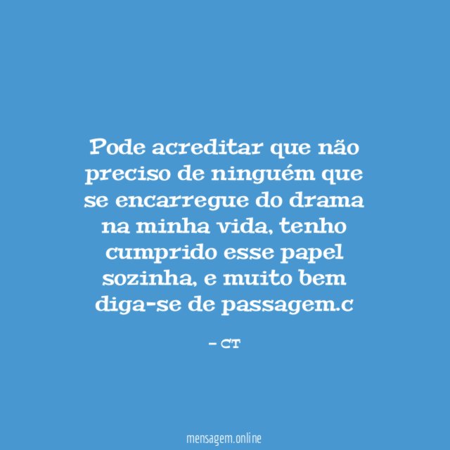 Pode acreditar que não preciso de ninguém que