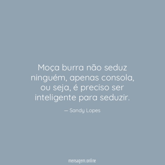 Moça burra não seduz ninguém