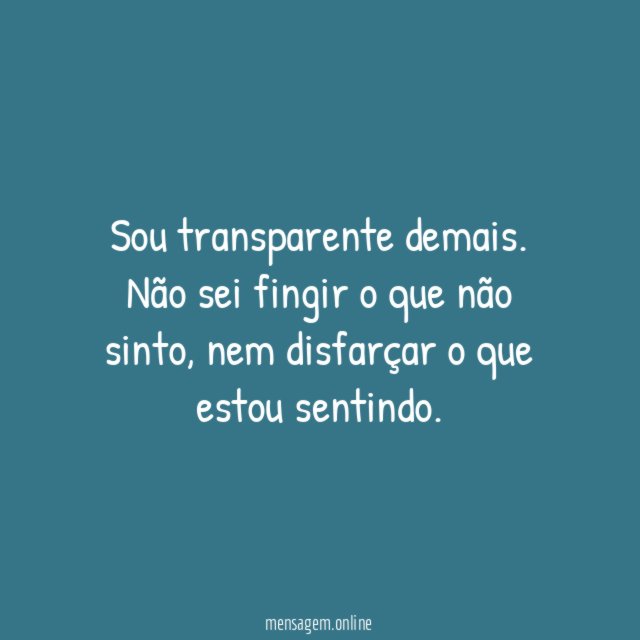 Sou transparente demais