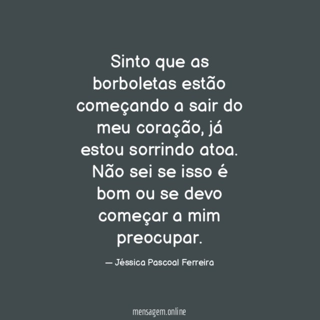Sinto que as borboletas estão começando a sair