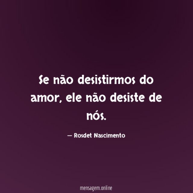 Se não desistirmos do amor