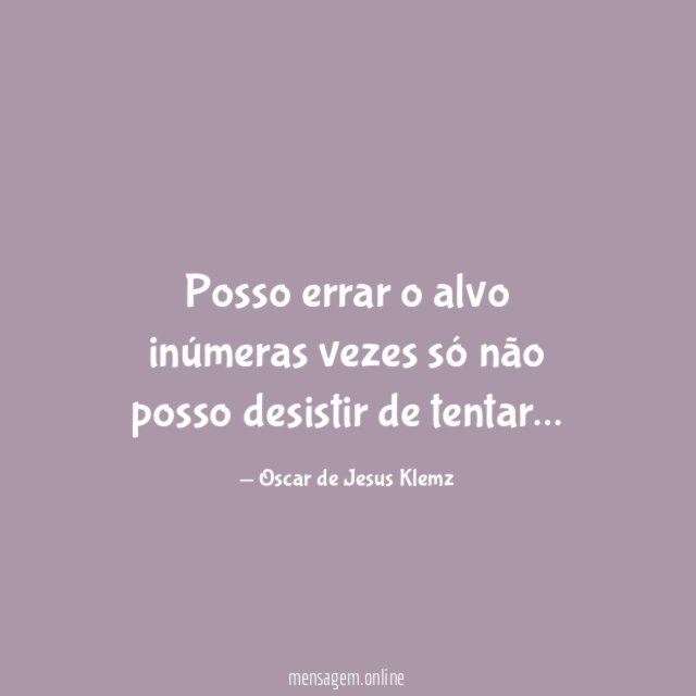 Posso errar o alvo inúmeras vezes só não posso