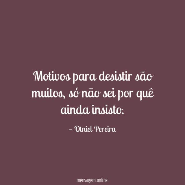 Motivos para desistir são muitos