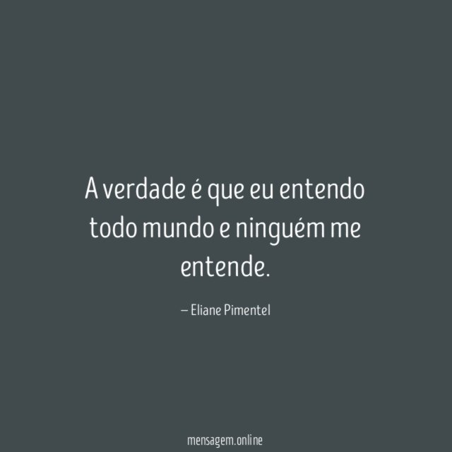 A verdade é que eu entendo todo mundo e ninguém me entende