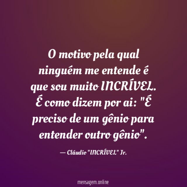 O motivo pela qual ninguém me entende é