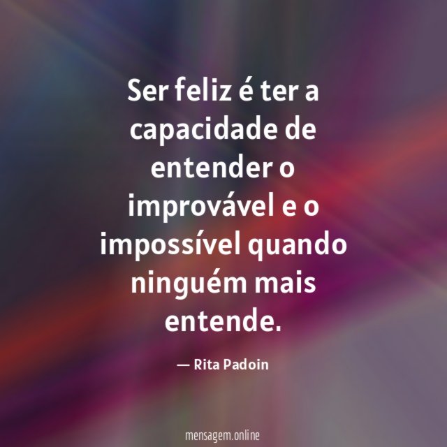 Ser feliz é ter a capacidade de entender