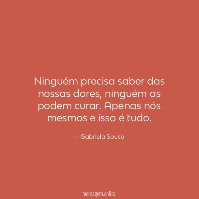 Ninguém precisa saber das nossas dores
