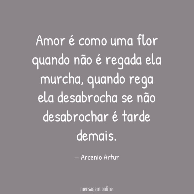 Amor é como uma flor quando não é regada ela murcha