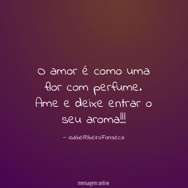 O amor é como uma flor com perfume