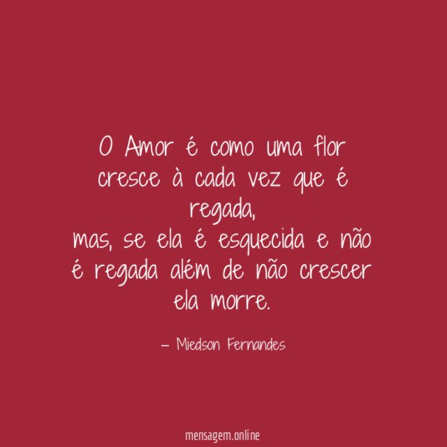 O Amor é como uma flor cresce à cada vez que é regada