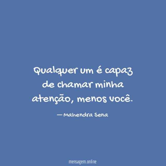 Qualquer um é capaz de chamar minha atenção