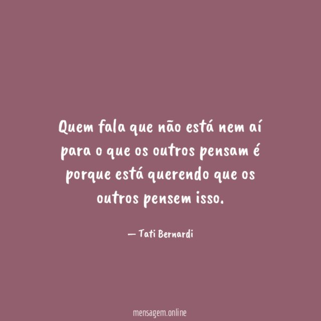 Quem fala que não está nem aí para