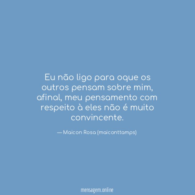 Eu não ligo para oque os outros pensam sobre mim