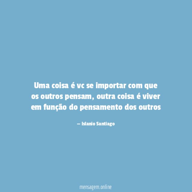 Uma coisa é vc se importar com que os outros pensam