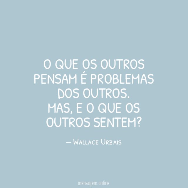 O que os outros pensam é problemas dos outros