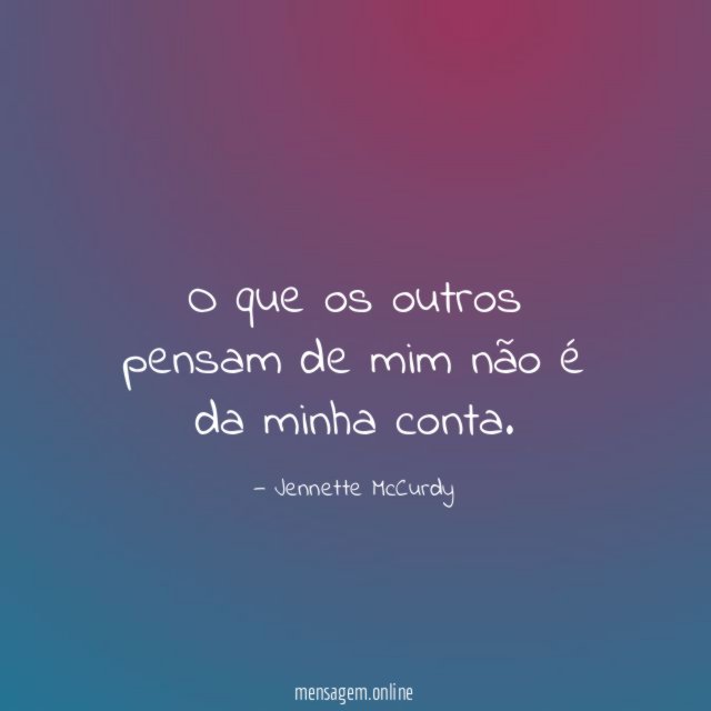 O que os outros pensam de mim não é da minha conta