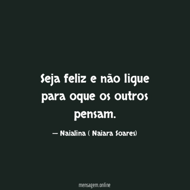 Seja feliz e não ligue para oque os outros pensam