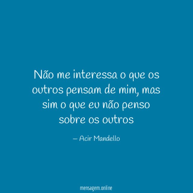 Não me interessa o que os outros pensam de mim
