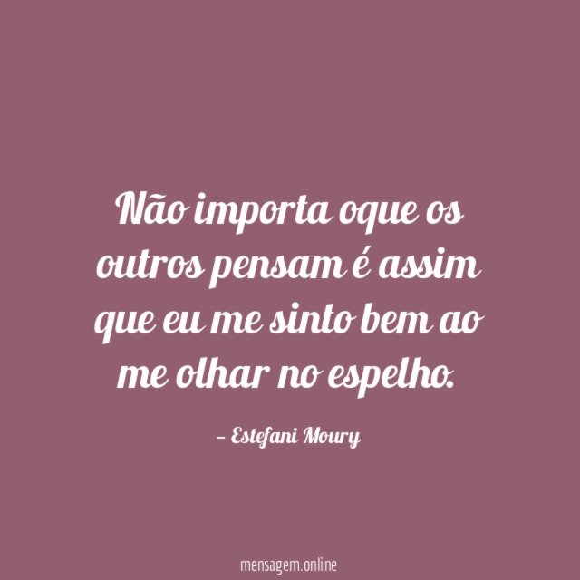 Não importa oque os outros pensam é assim