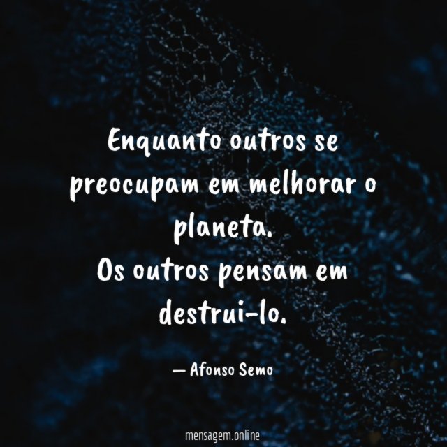 Enquanto outros se preocupam em melhorar o planeta