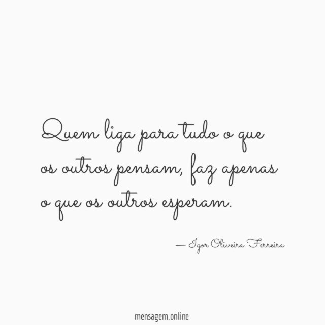 Quem liga para tudo o que os outros pensam