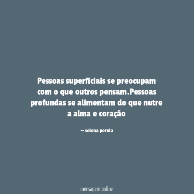 Pessoas superficiais se preocupam com o que outros pensam