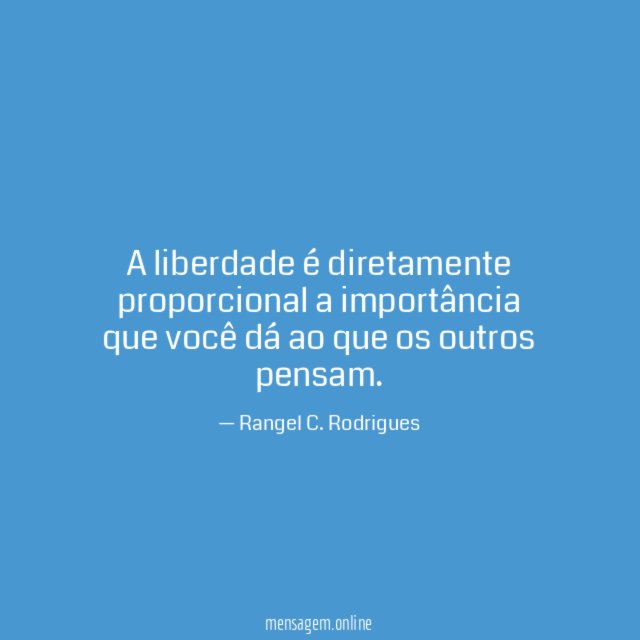 A liberdade é diretamente proporcional a importância que