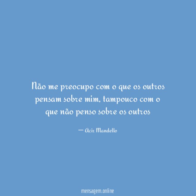 Não me preocupo com o que os outros pensam sobre mim