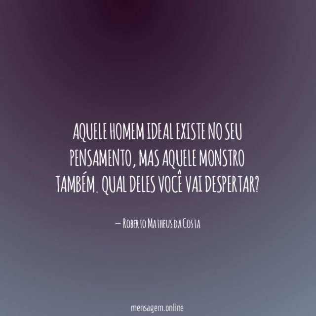 Aquele homem ideal existe no seu pensamento