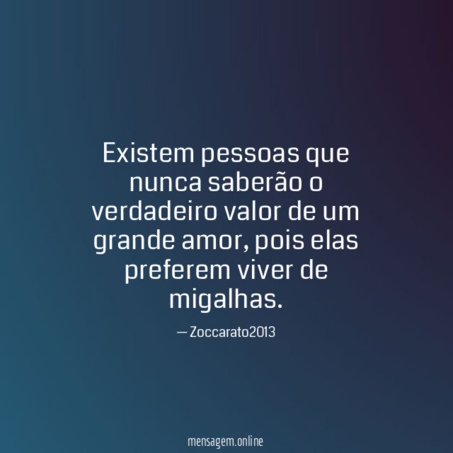 Existem pessoas que nunca saberão o verdadeiro valor
