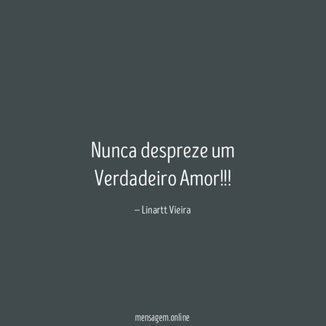 Nunca despreze um Verdadeiro Amor