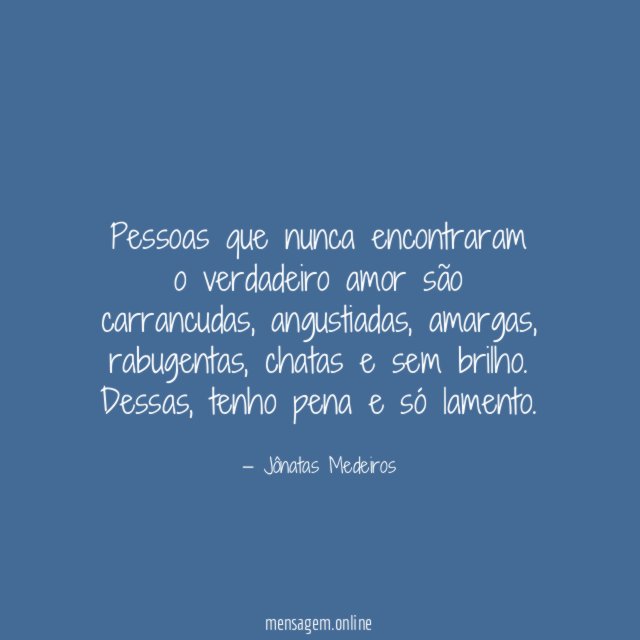 Pessoas que nunca encontraram o verdadeiro amor são carrancudas
