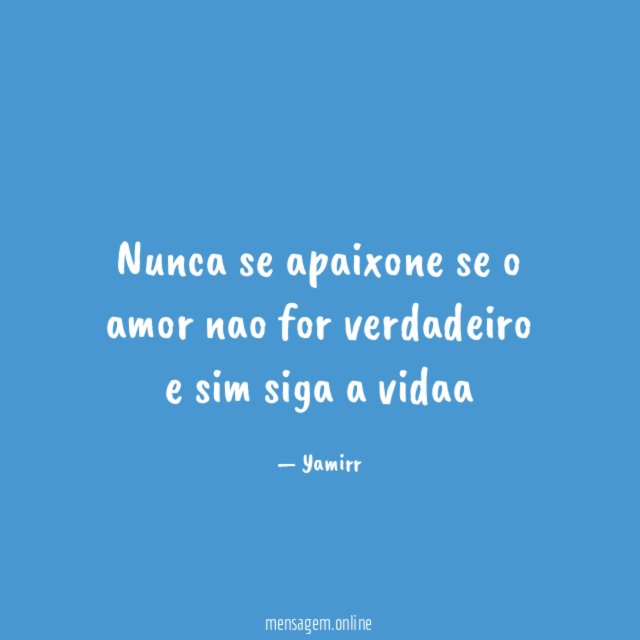 Nunca se apaixone se o amor nao for