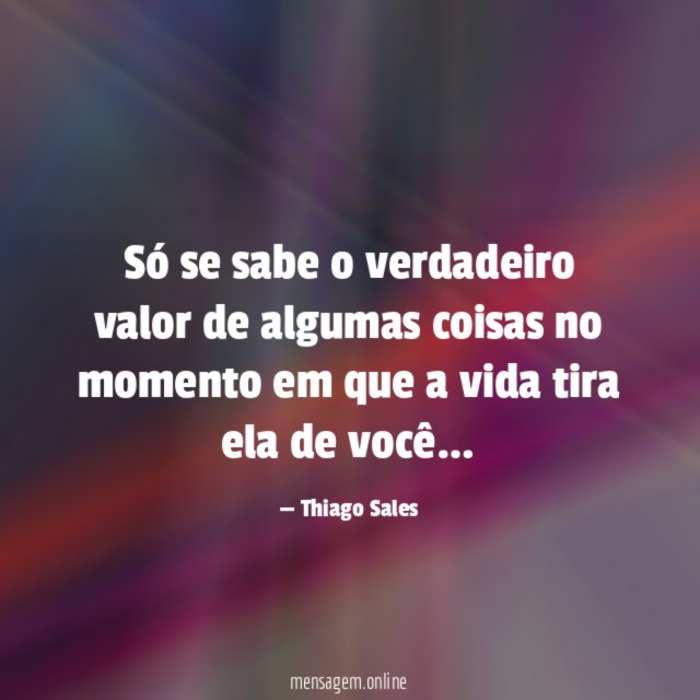 Só se sabe o verdadeiro valor de algumas