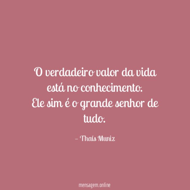 O verdadeiro valor da vida está no conhecimento