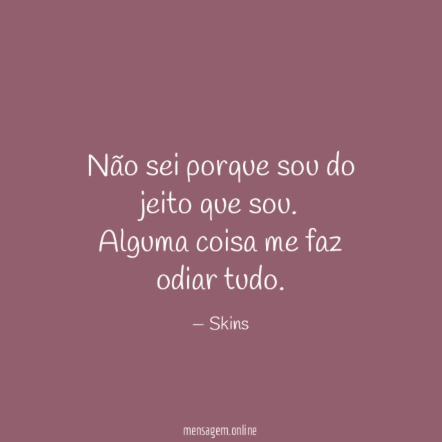 Não sei porque sou do jeito que sou