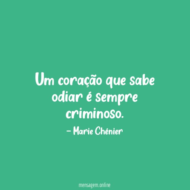 Um coração que sabe odiar é sempre criminoso