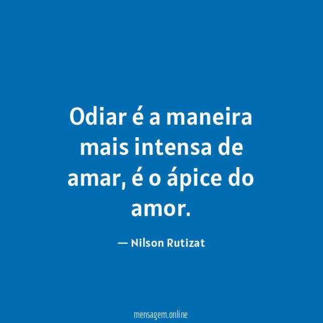 Odiar é a maneira mais intensa de amar