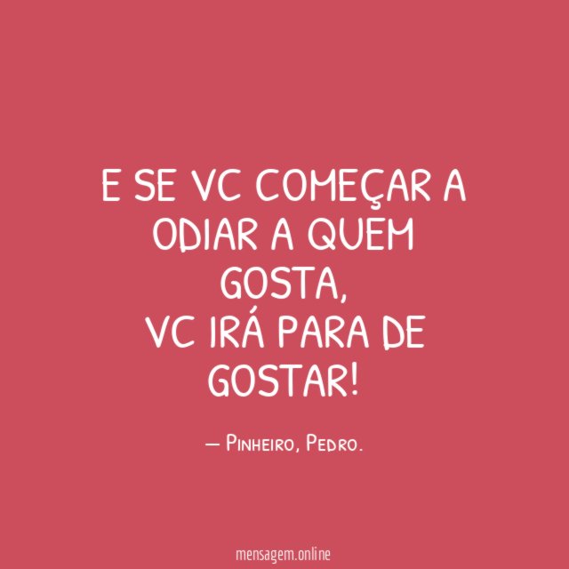E se vc começar a odiar a quem gosta