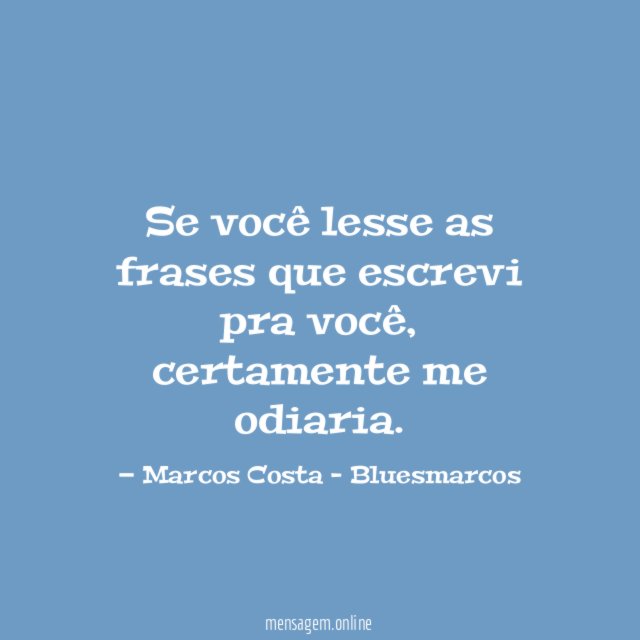Se você lesse as frases que escrevi pra você