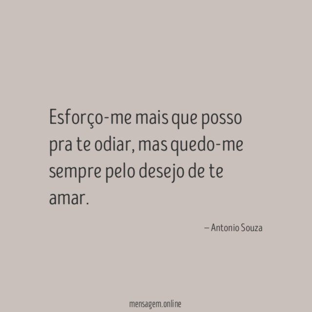 Esforço-me mais que posso pra te odiar