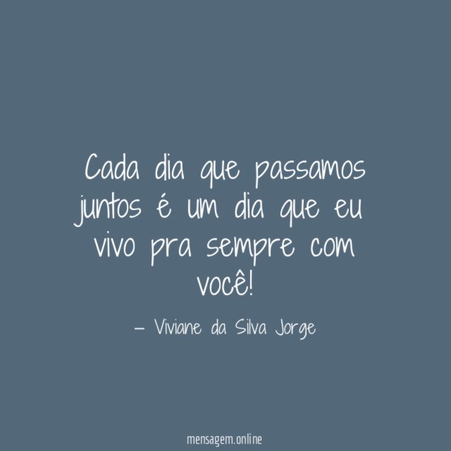 Cada dia que passamos juntos é um dia
