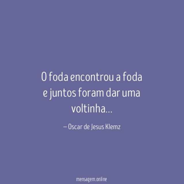 O foda encontrou a foda e juntos foram dar uma voltinha