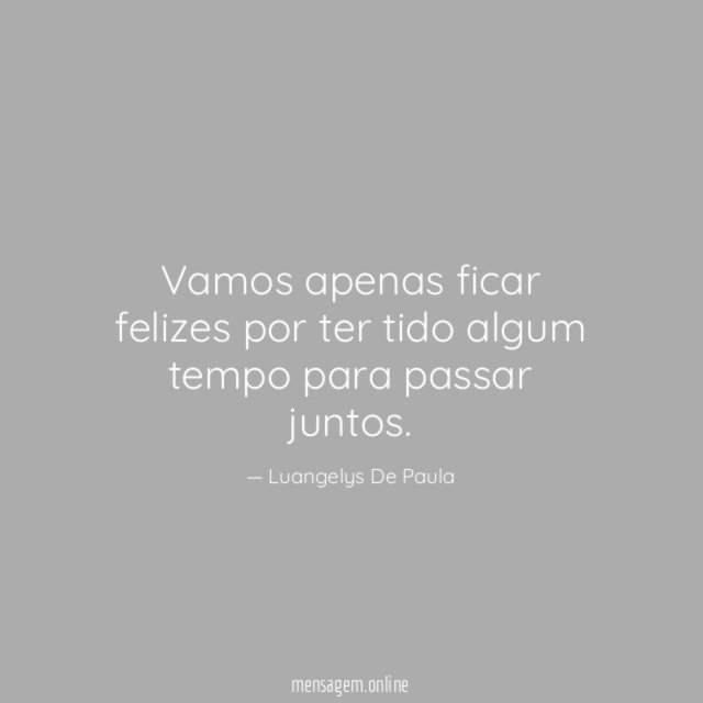 Vamos apenas ficar felizes por ter tido algum tempo para passar juntos