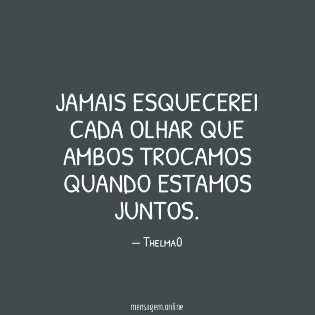 Jamais esquecerei cada olhar que ambos trocamos quando estamos juntos